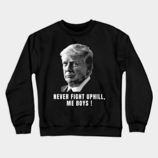 never fight uphill me boys Crewneck Sweatshirt